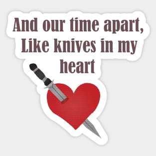 And our time apart,Like knives in my heart Sticker